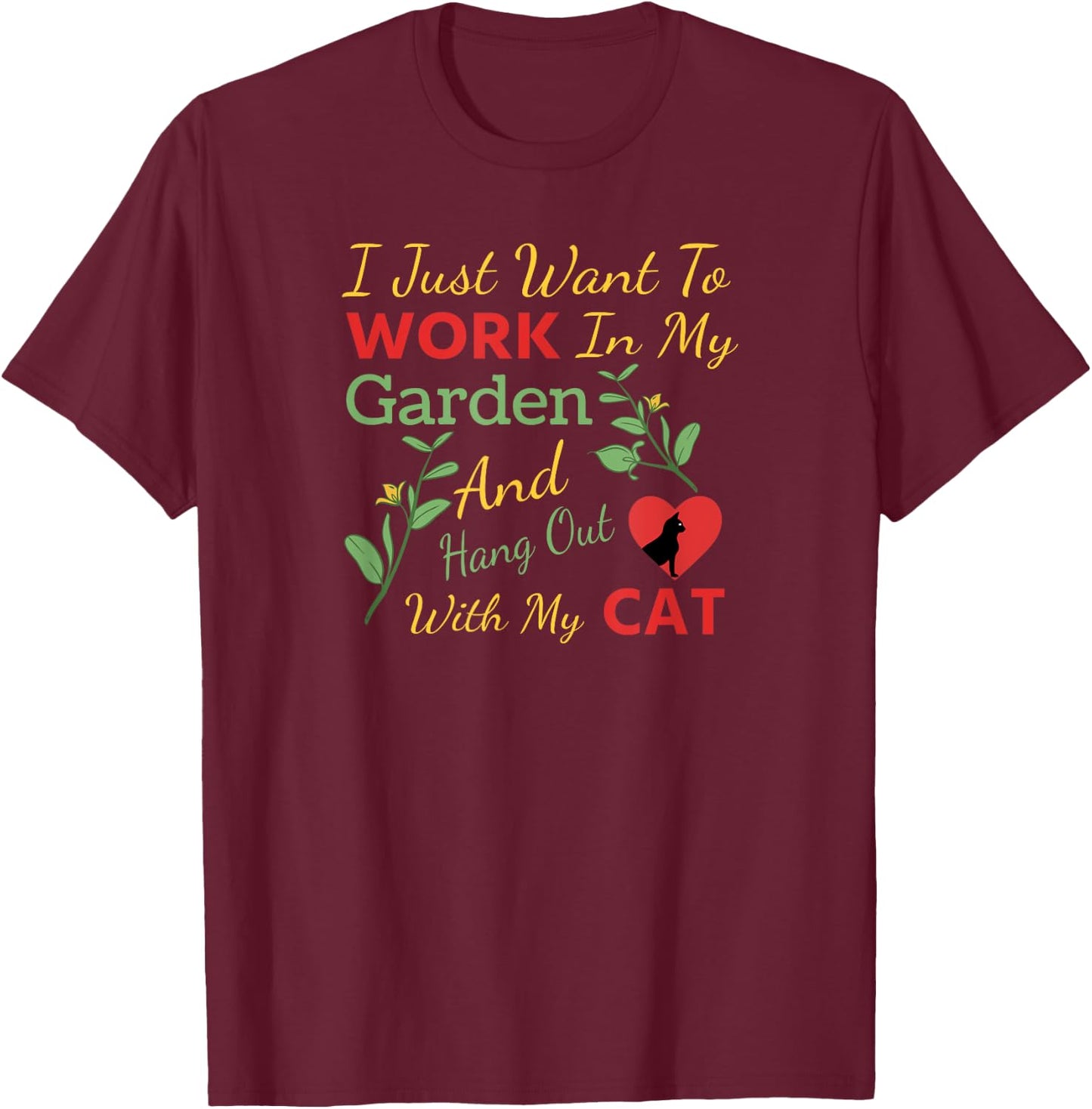 I Just Want To Work In My Garden And Hang Out With My Cat Men Women T-Shirt - T-Shirt | Maroon