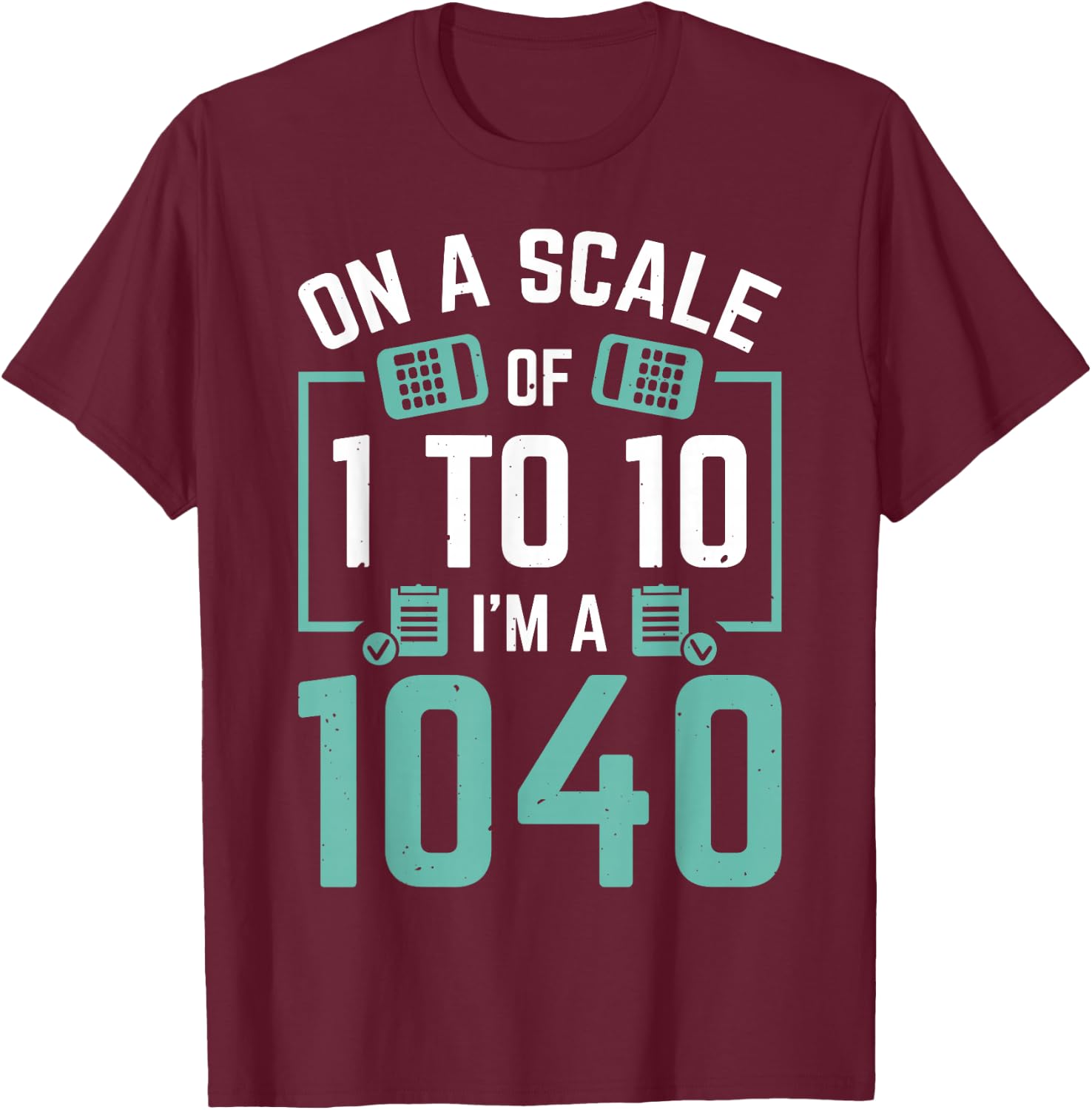 On A Scale Of 1 To 10 I'm A 1040 T-Shirt - T-Shirt | Maroon