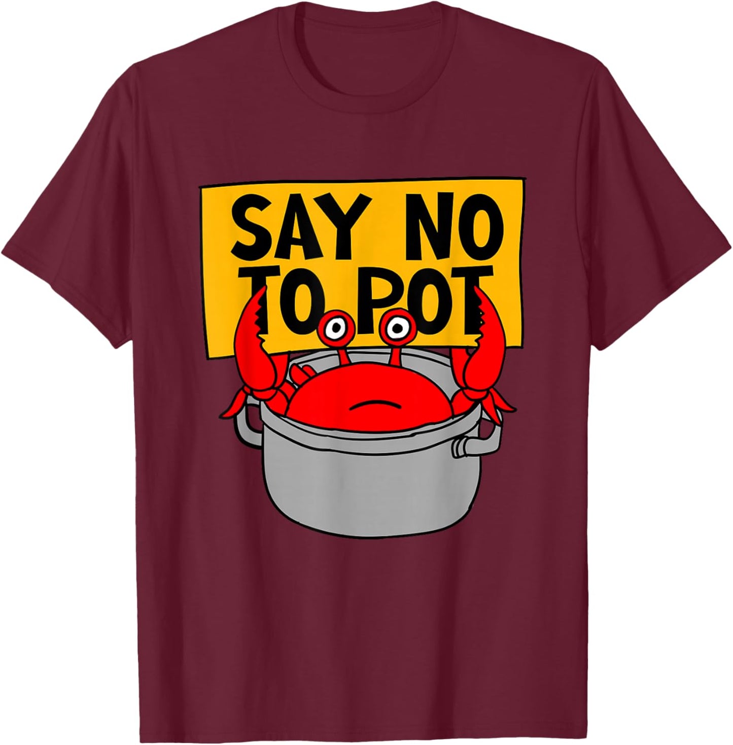 Say No To Pot - Funny Crab Eater Seafood Lover Crab Boil T-Shirt - T-Shirt | Maroon