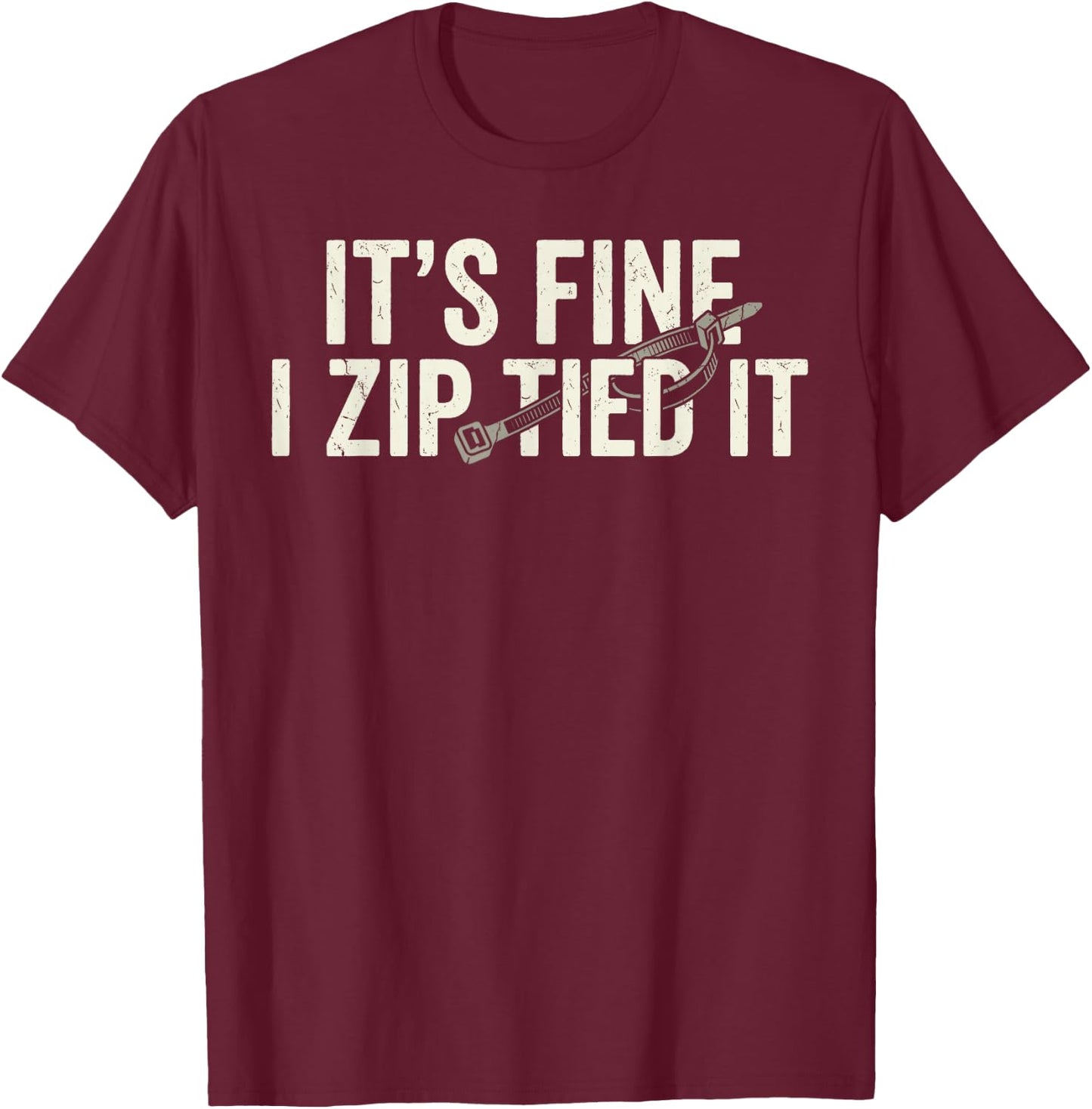 It's Fine I Zip Tied It Funny Mechanic Car Father's Day T-Shirt - T-Shirt | Maroon