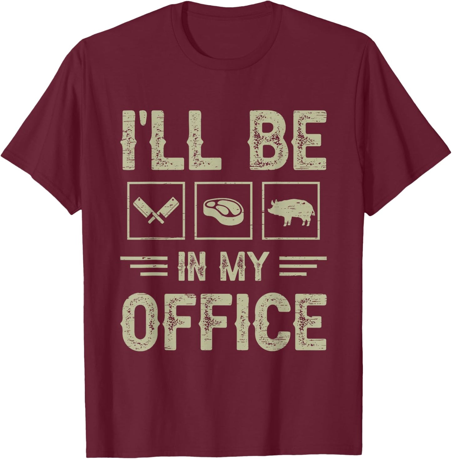 Ill Be in My Office BBQ Grill Master Butcher Humor T-Shirt - T-Shirt | Maroon