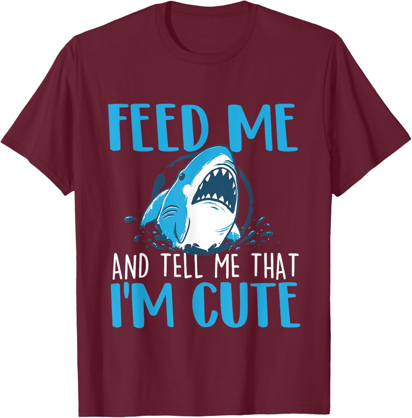 Feed Me And Tell Me That I'm Cute - Shark Lover Ocean T-Shirt - T-Shirt | Maroon