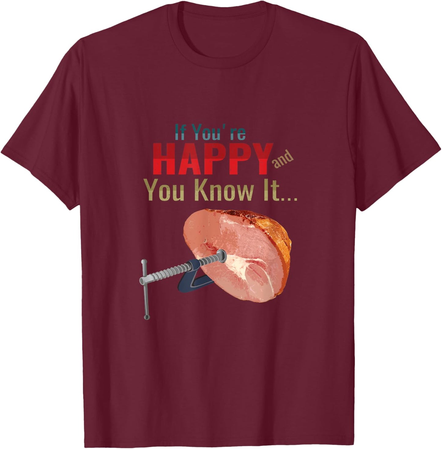 If You're Happy and You Know It Clamp Your Hams Funny Meme T-Shirt - T-Shirt | Maroon