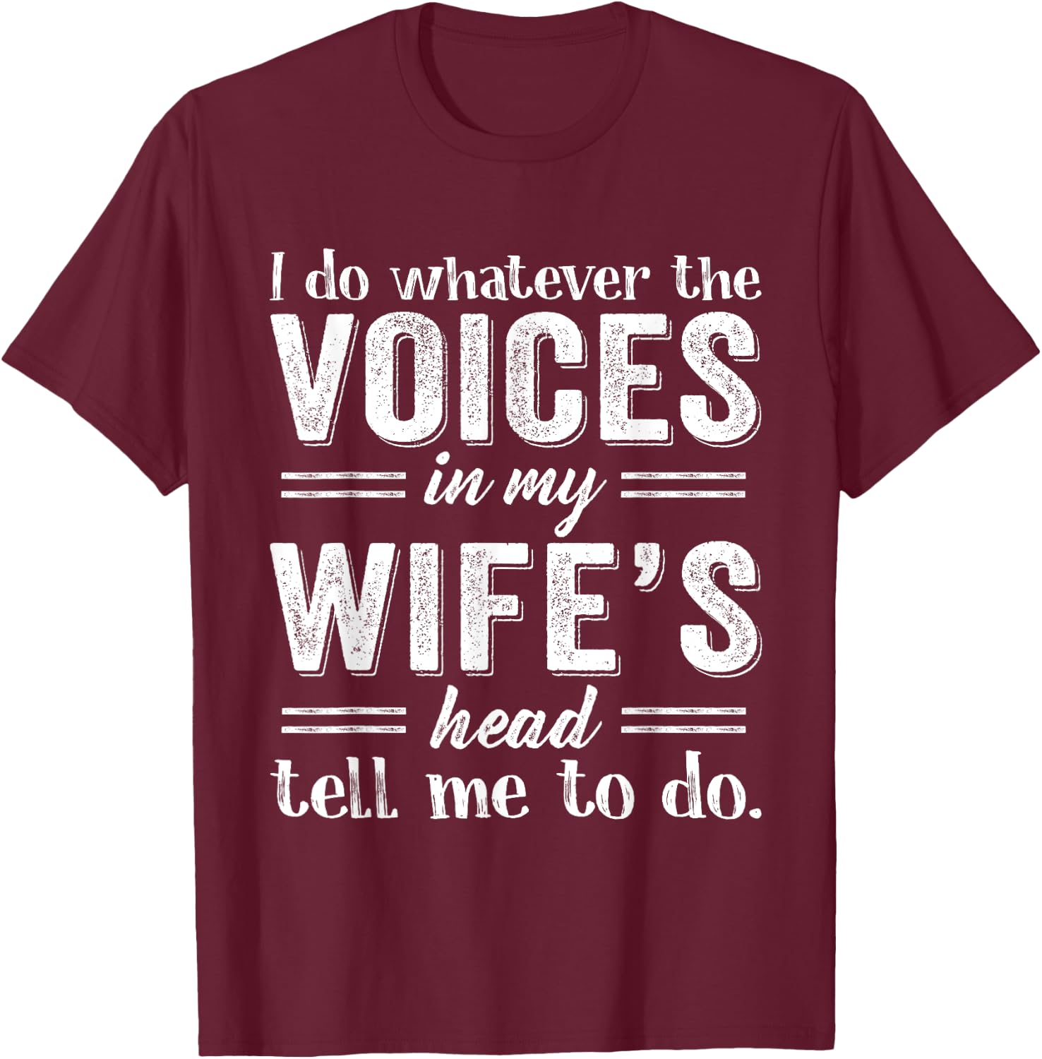 I Do Whatever The Voices in My Wife's Head Tell Me To Do T-Shirt - T-Shirt | Maroon