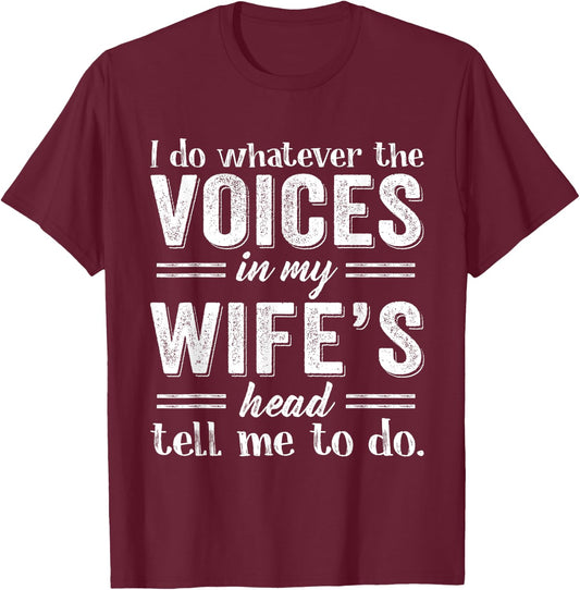 I Do Whatever The Voices in My Wife's Head Tell Me To Do T-Shirt - T-Shirt | Maroon