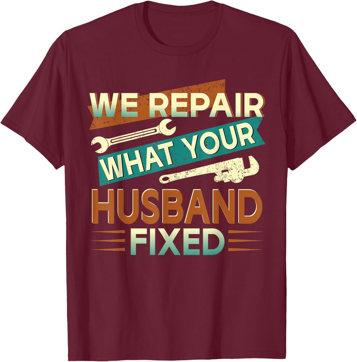 We Repair What Your Husband Fixed T-Shirt - T-Shirt | Maroon
