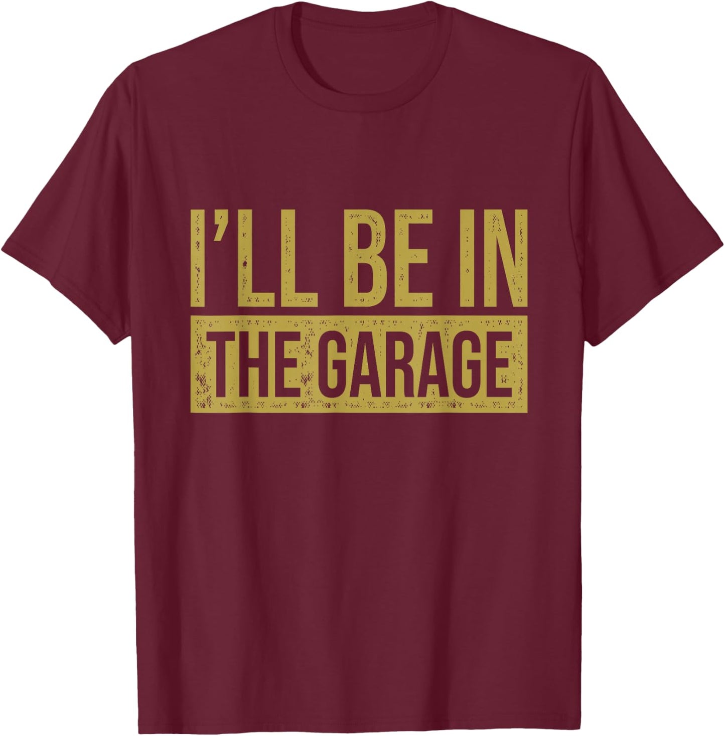 I'll Be In The Garage - Mechanics & Mechanical Geek T-Shirt - T-Shirt | Maroon