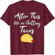 After This We're Getting Tacos T-Shirt - T-Shirt | Maroon
