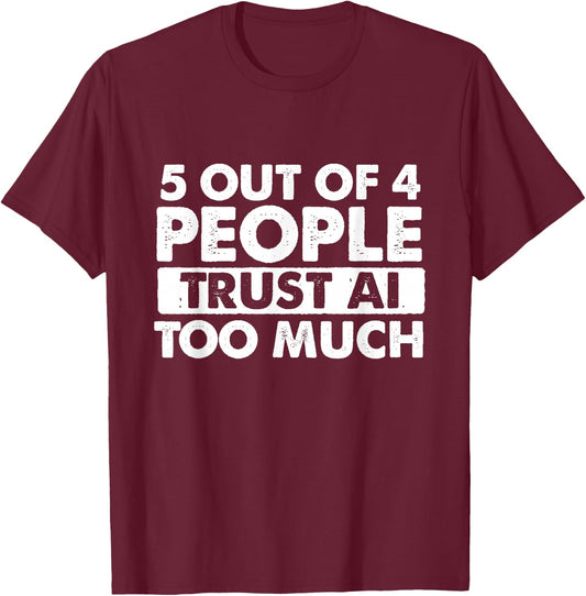 5 Out of 4 People Trust AI Too Much - Tech Humor Coding T-Shirt - T-Shirt | Maroon