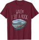 The Original Wait I See a Rock Shirt Funny Geologist T-Shirt - T-Shirt | Maroon