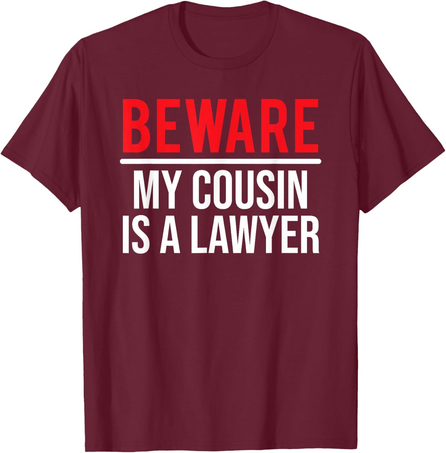 Beware My Cousin Is A Lawyer Funny Attorney T-Shirt - T-Shirt | Maroon
