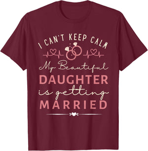 Funny I Can't Keep Calm My Daughter is Getting Married T-Shirt - T-Shirt | Maroon