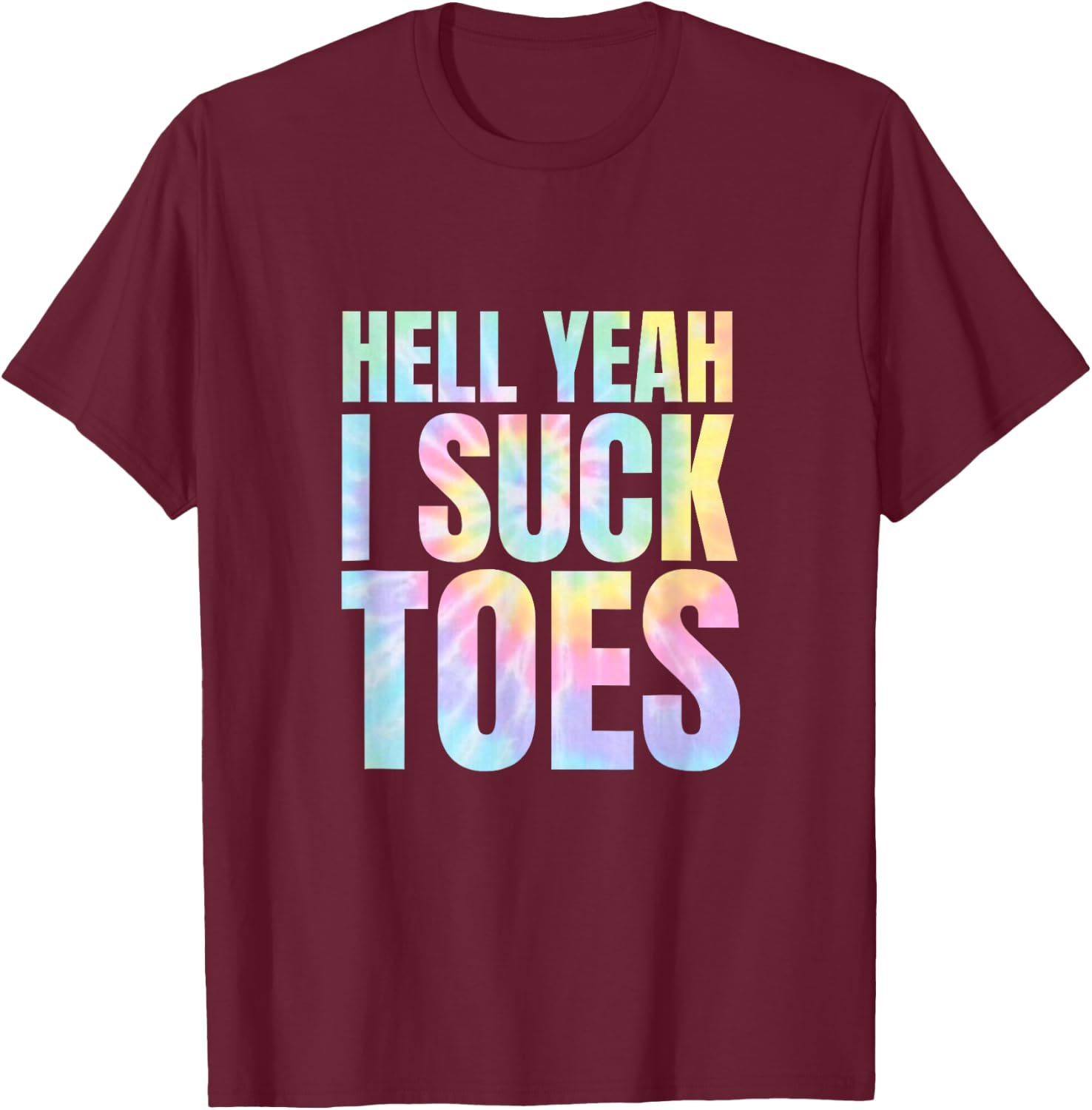 Funny Foot Fetish Sucking Toes Joke Hell Yeah I Suck Tie Dye T-Shirt - T-Shirt | Maroon