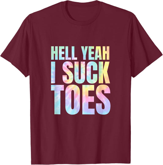 Funny Foot Fetish Sucking Toes Joke Hell Yeah I Suck Tie Dye T-Shirt - T-Shirt | Maroon