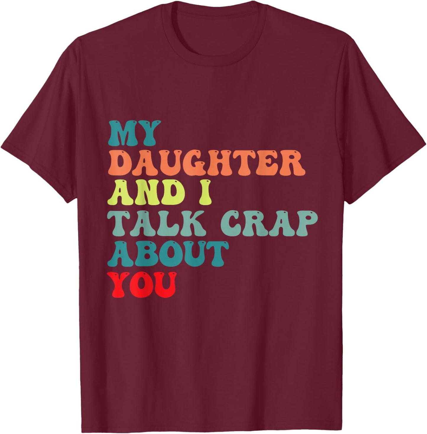 My daughter and I talk crap about you for Mom daughter humor T-Shirt - T-Shirt | Maroon
