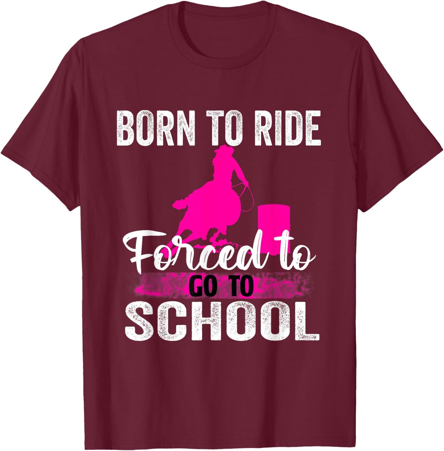 Born Ride Horse Forced To Go To School Funny Barrel Racing T-Shirt - T-Shirt | Maroon