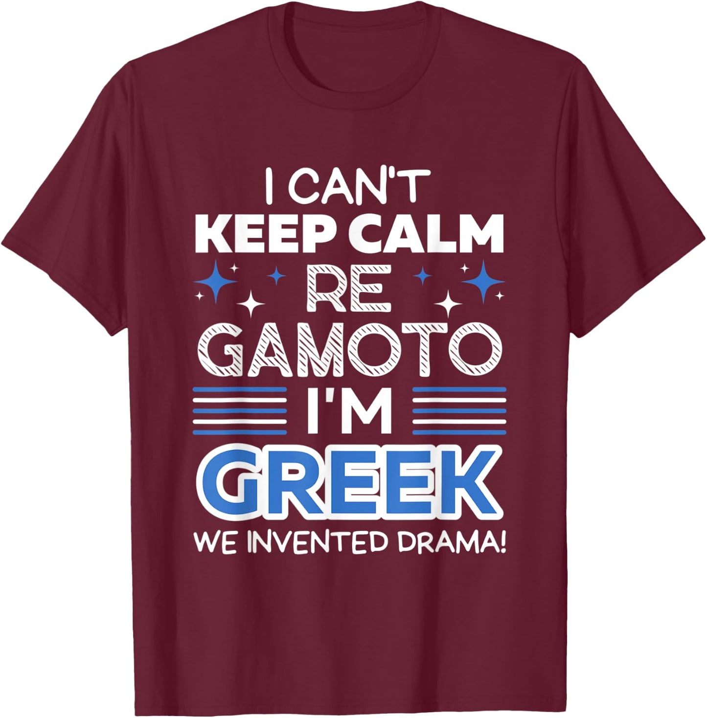 I Can't Keep Calm Re Gamoto I'm Greek We Invented Drama T-Shirt - T-Shirt | Maroon