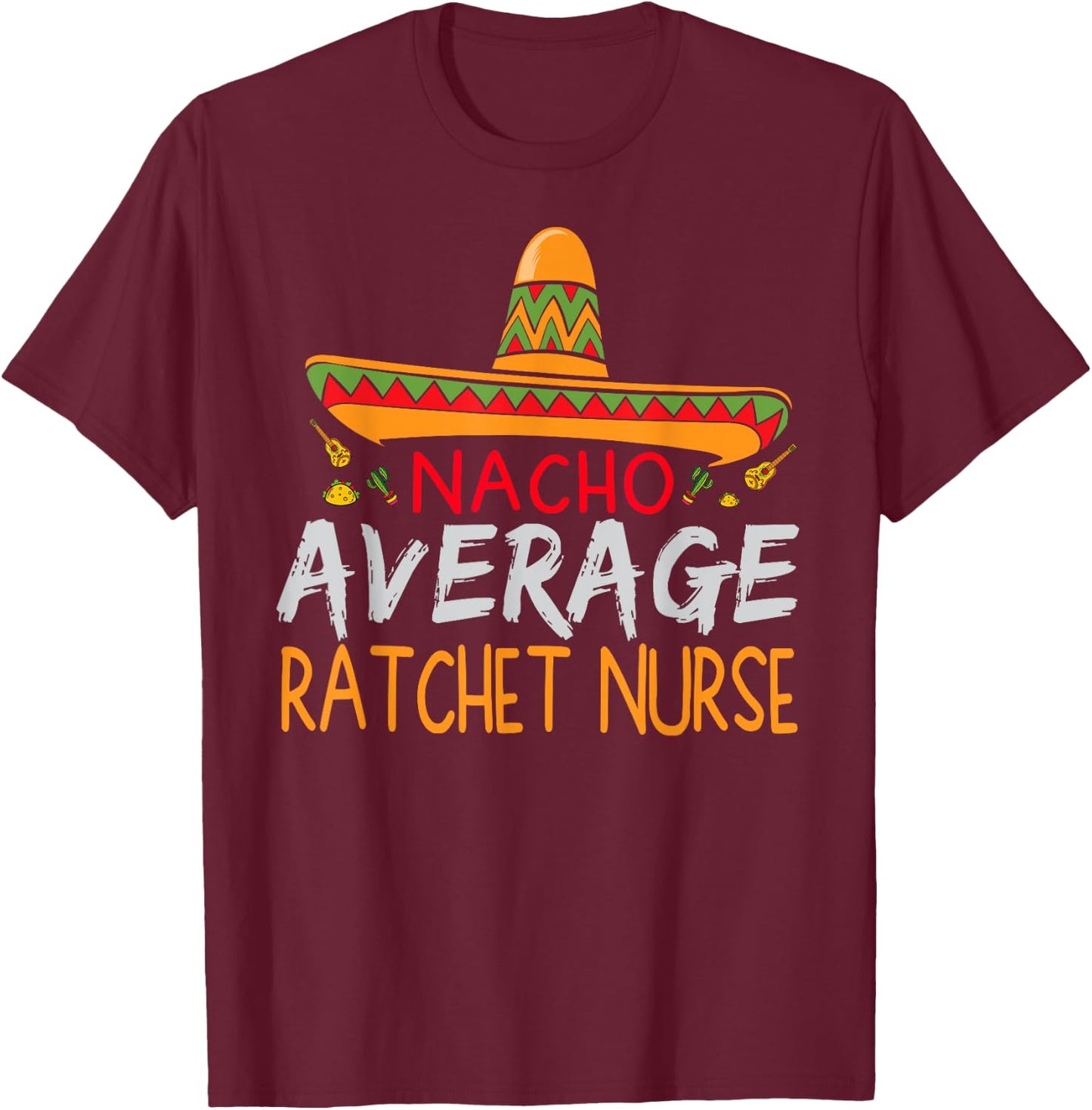 Nacho Average Ratchet Nurse Cinco De Mayo Funny Matching T-Shirt - T-Shirt | Maroon