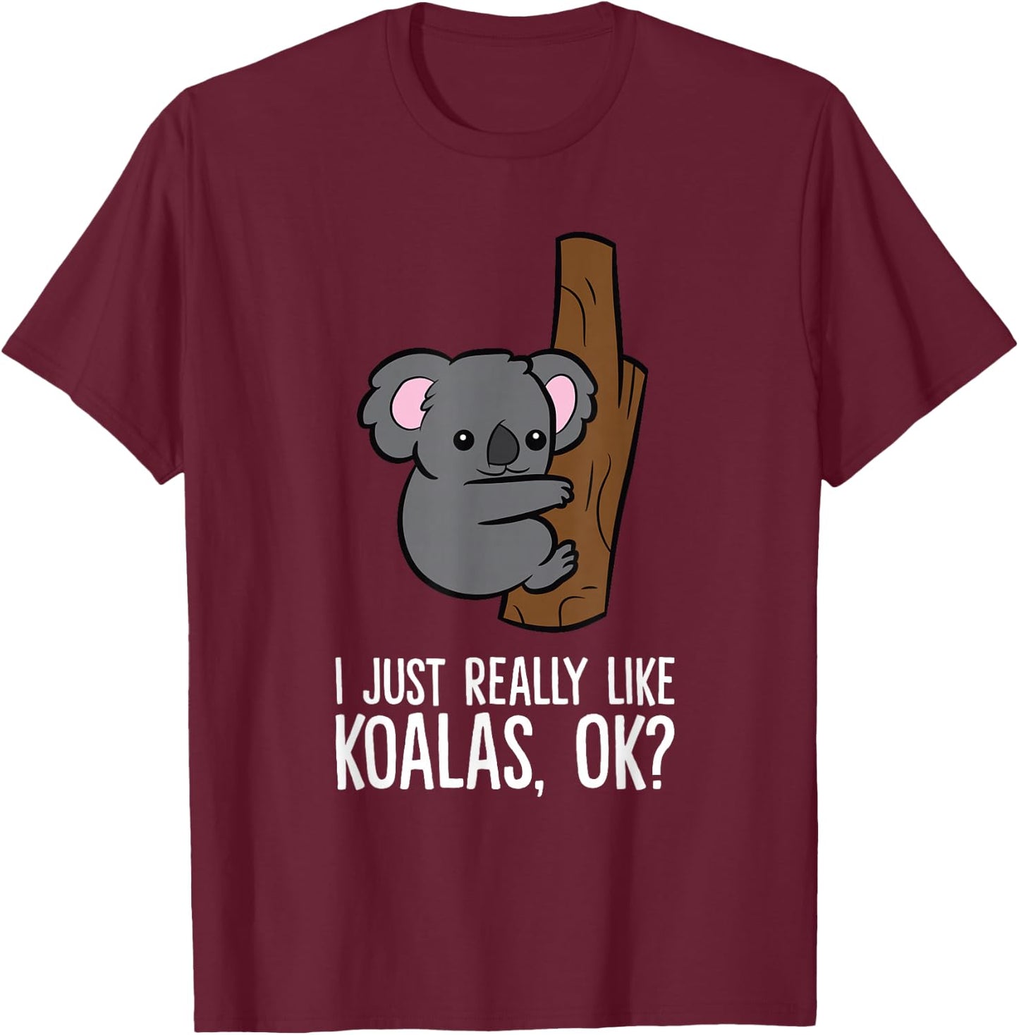 I Just Really Like Koalas, Ok? Cute Koala T-Shirt - T-Shirt | Maroon