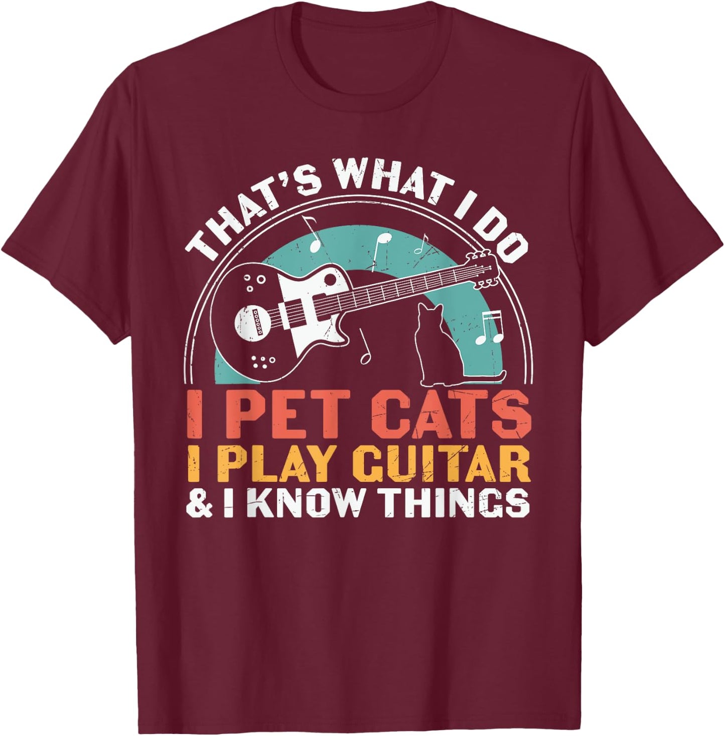 I Pet Cats Play Guitar Know Things Guitarist Guitar Player T-Shirt - T-Shirt | Maroon