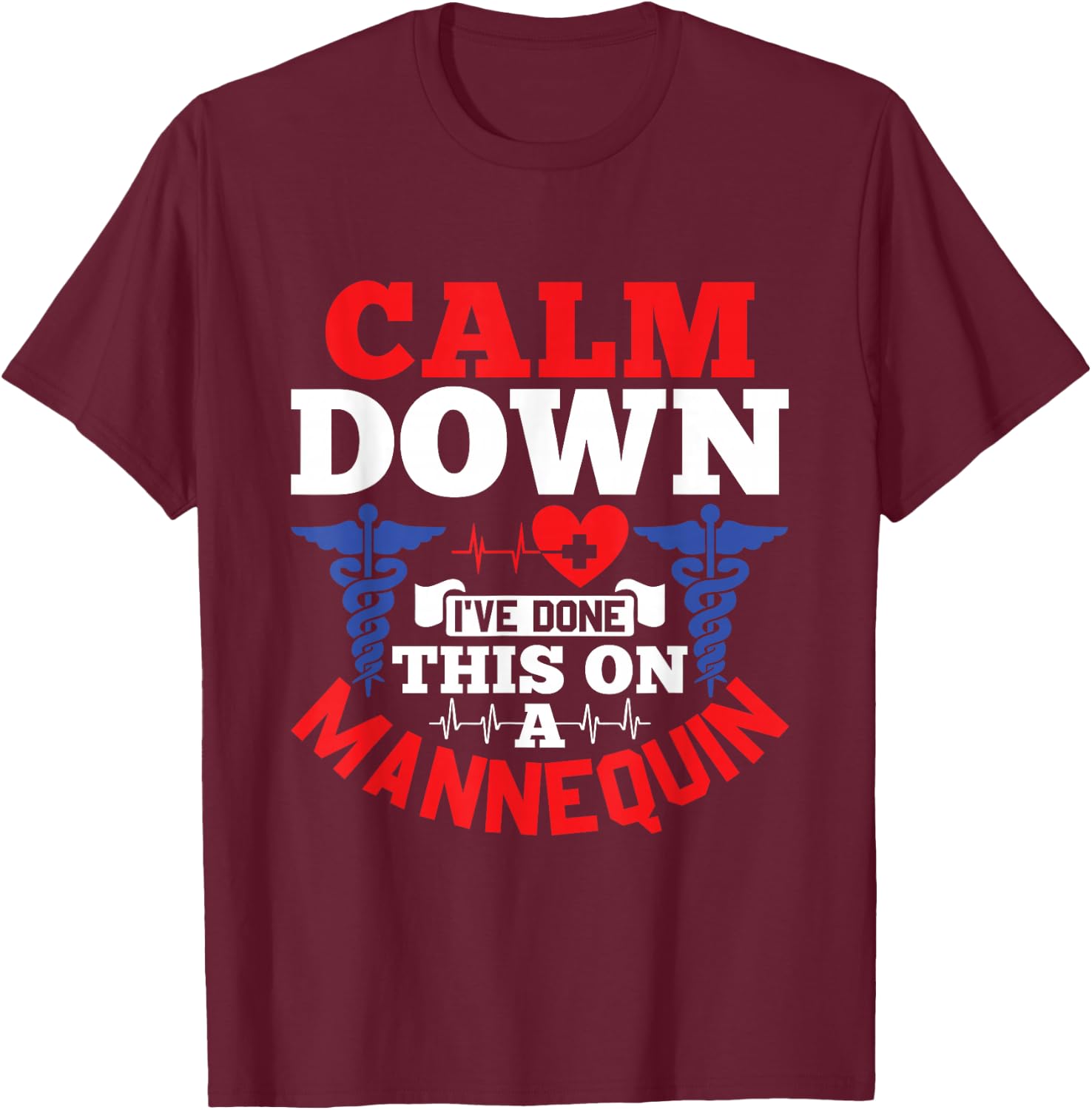 Calm Down I've Done This On A Mannequin - EMT Paramedic EMS T-Shirt - T-Shirt | Maroon