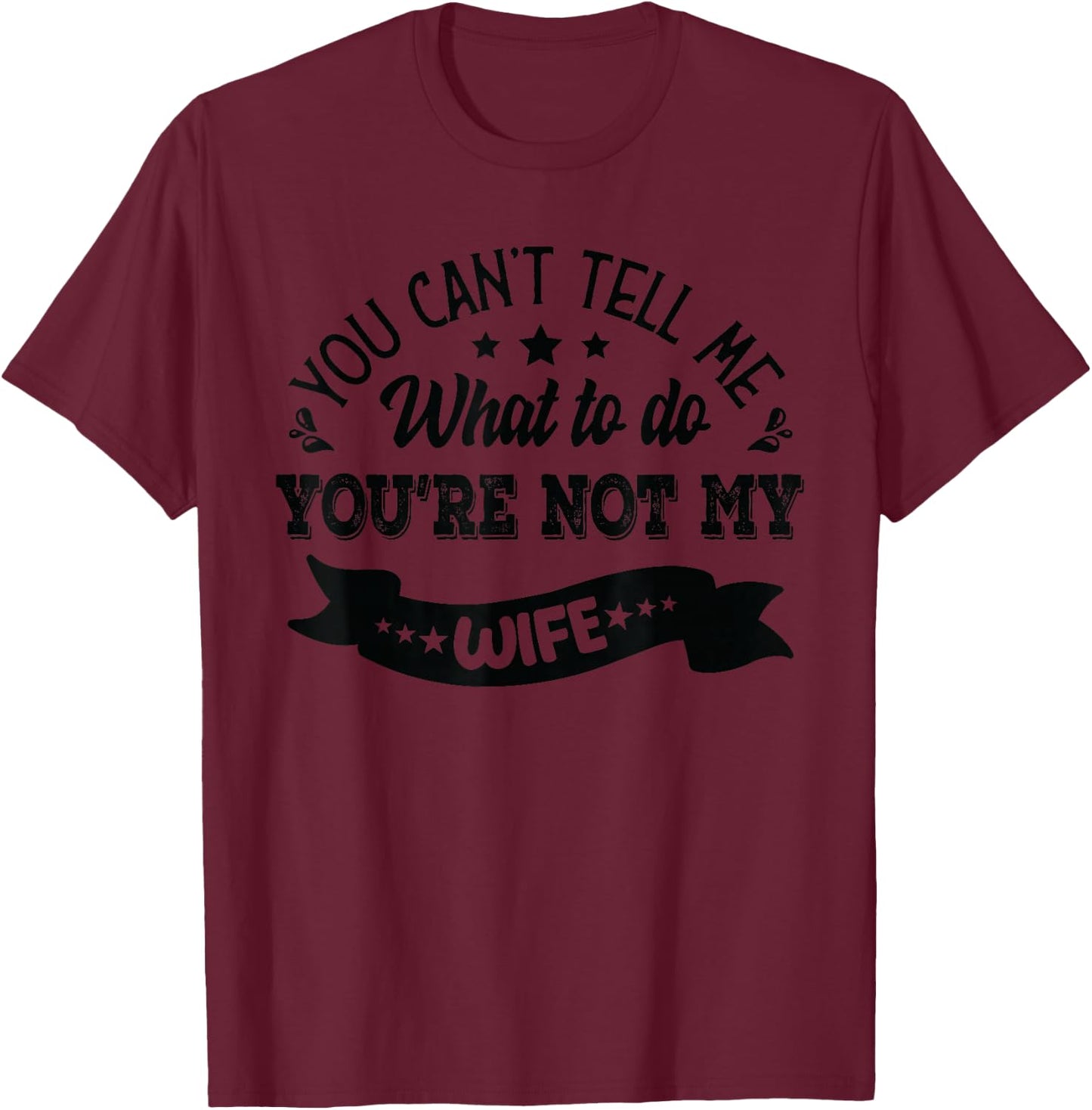 you can't tell me what to do you're not my Wife T-Shirt - T-Shirt | Maroon