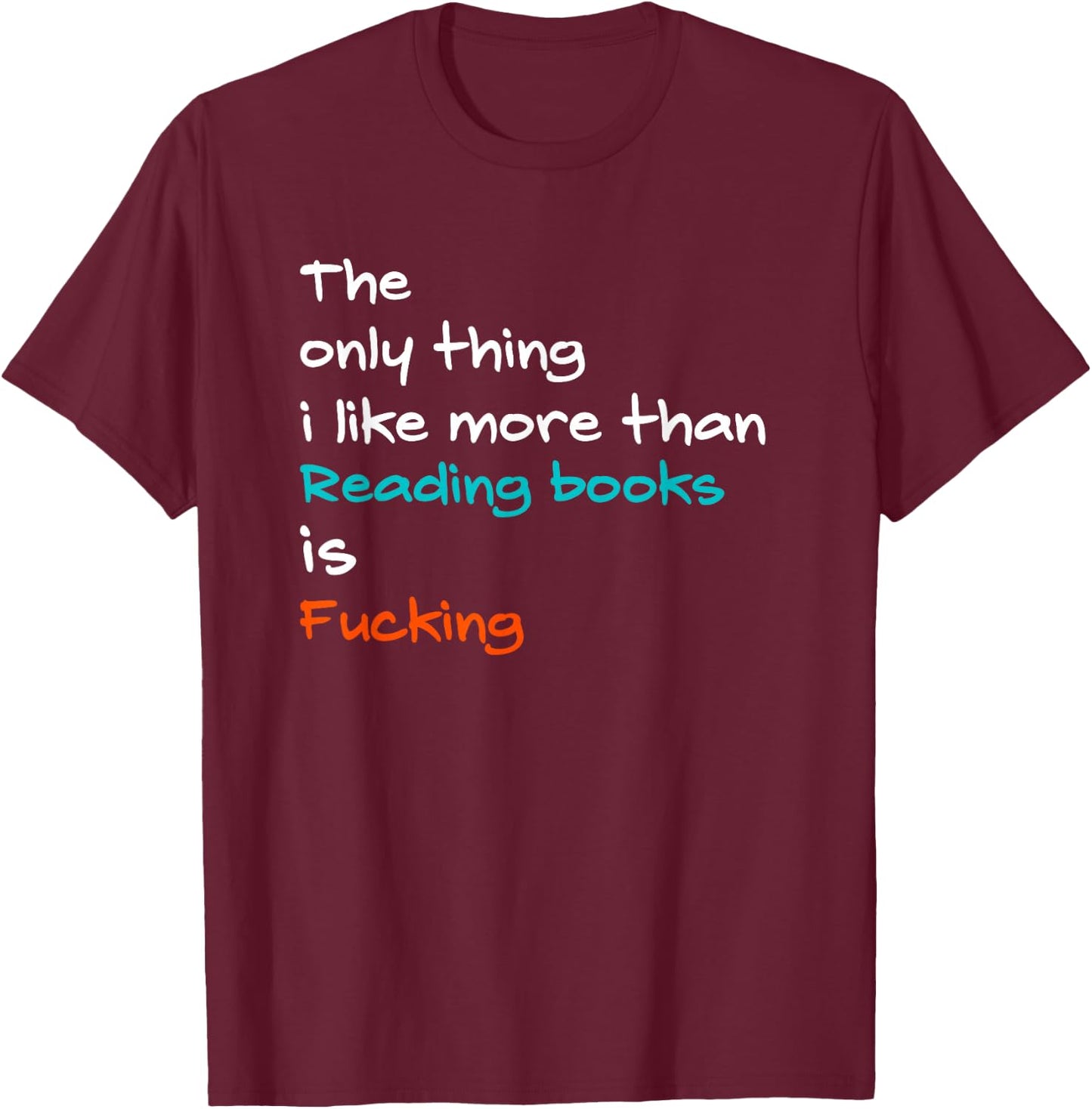 The Only Thing I Like More Than Reading Books Is Fucking T-Shirt - T-Shirt | Maroon