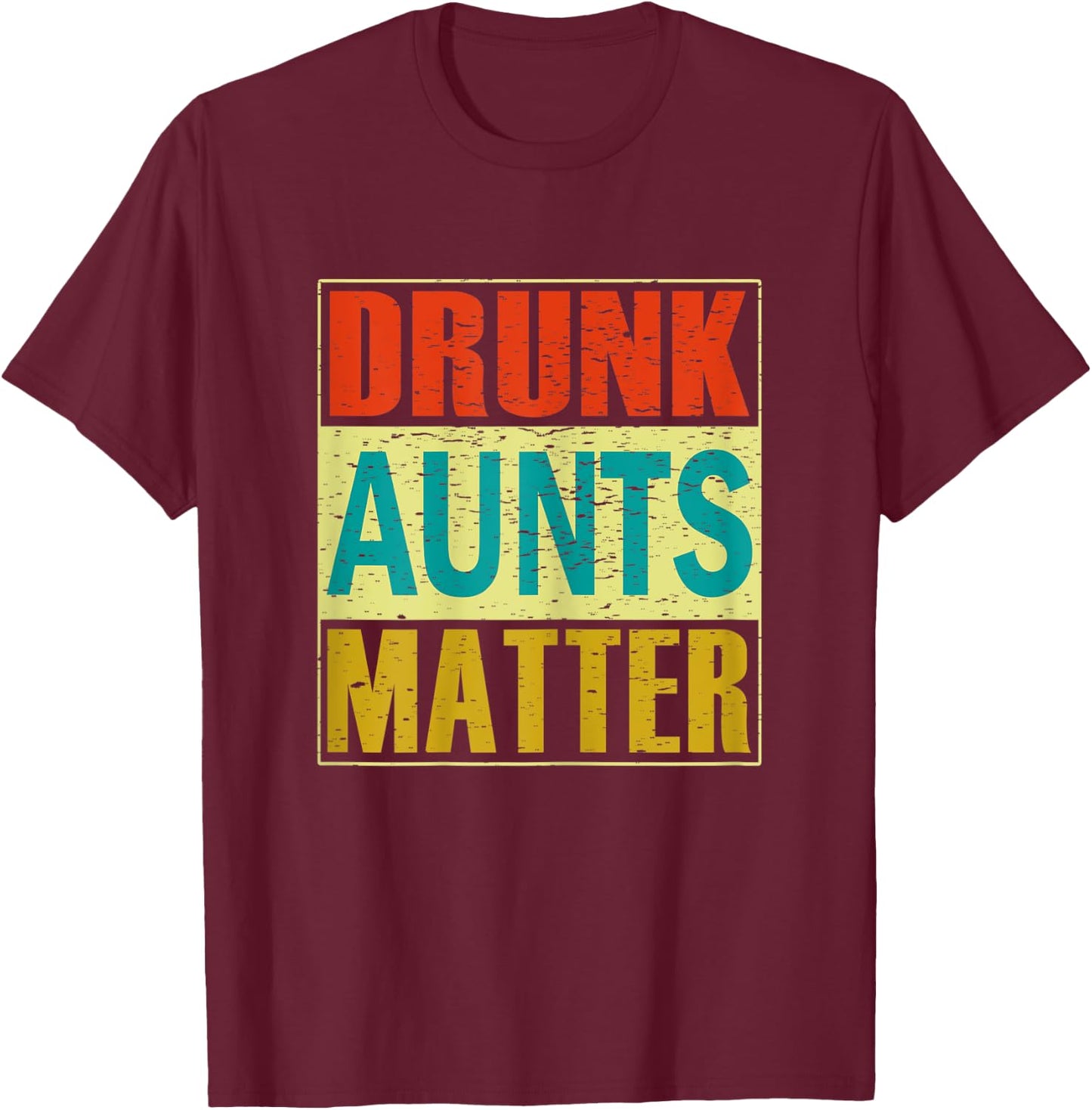 Drunk Aunts Matter Funny Humor Gift Shirt T-Shirt - T-Shirt | Maroon