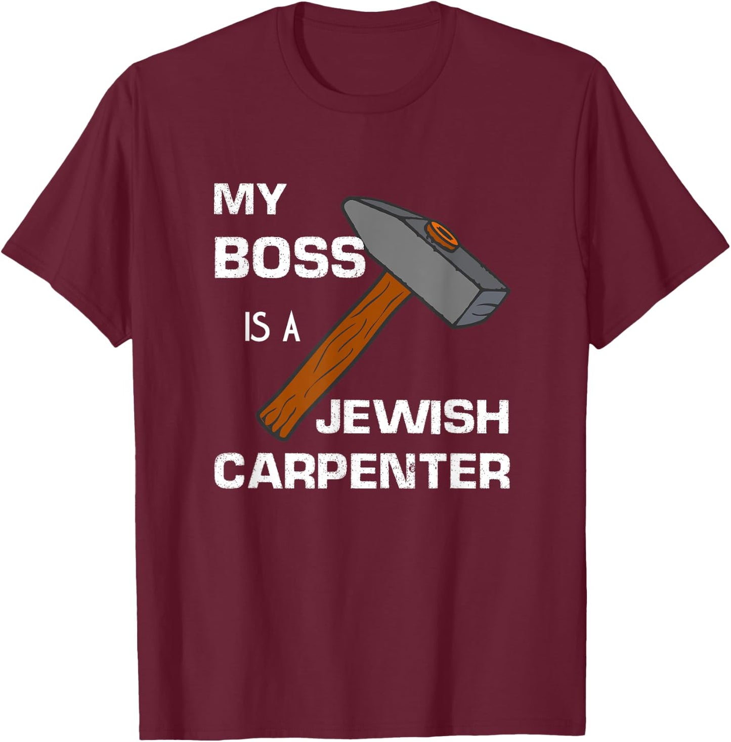 My Boss is a Jewish Carpenter. T-Shirt - T-Shirt | Maroon