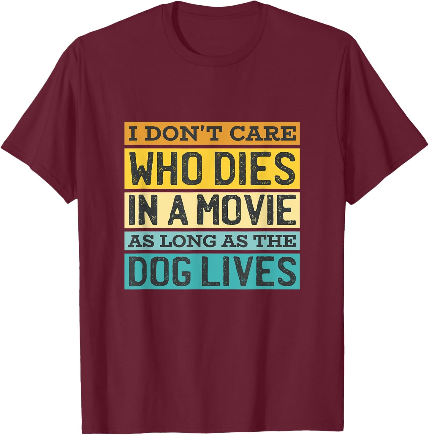 I'Don't Care Who Dies In A Movie As Long As The Dog Lives T-Shirt - T-Shirt | Maroon