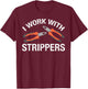 I Work With Strippers T-Shirt - T-Shirt | Maroon