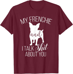 My Frenchie And I Talk Shit About You T-Shirt - T-Shirt | Maroon