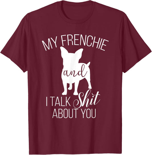 My Frenchie And I Talk Shit About You T-Shirt - T-Shirt | Maroon