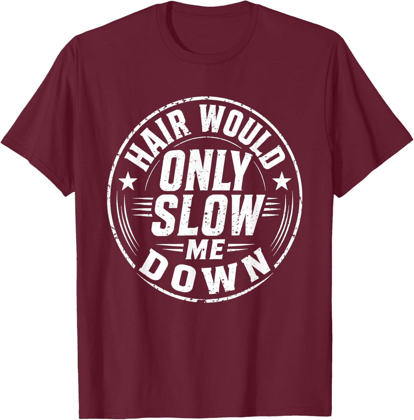 Hair Would Only Slow Me Down Bald Humor T-Shirt - T-Shirt | Maroon