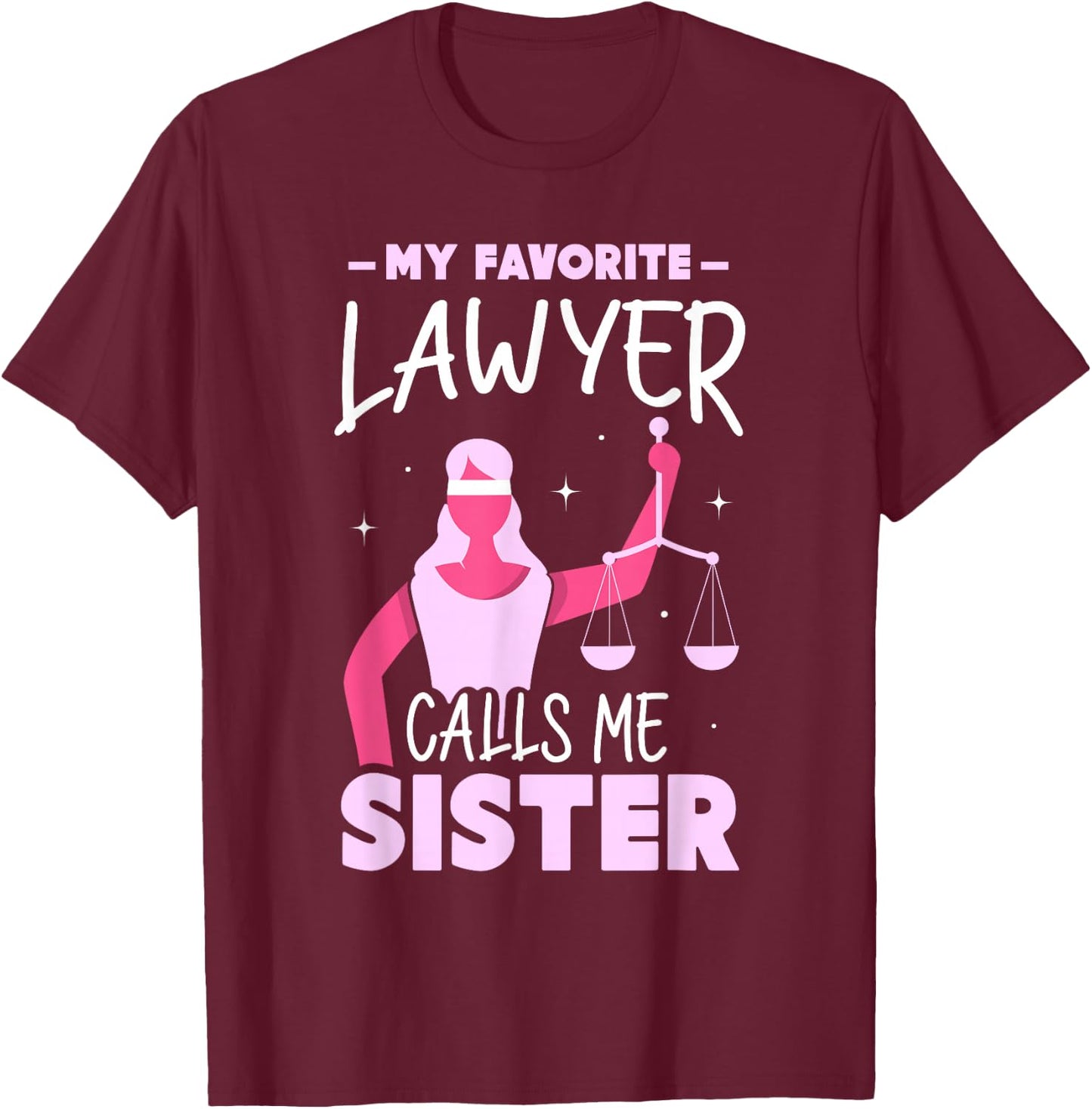 My Favorite Lawyer Calls Me Sister Attorney Advocate Law T-Shirt - T-Shirt | Maroon
