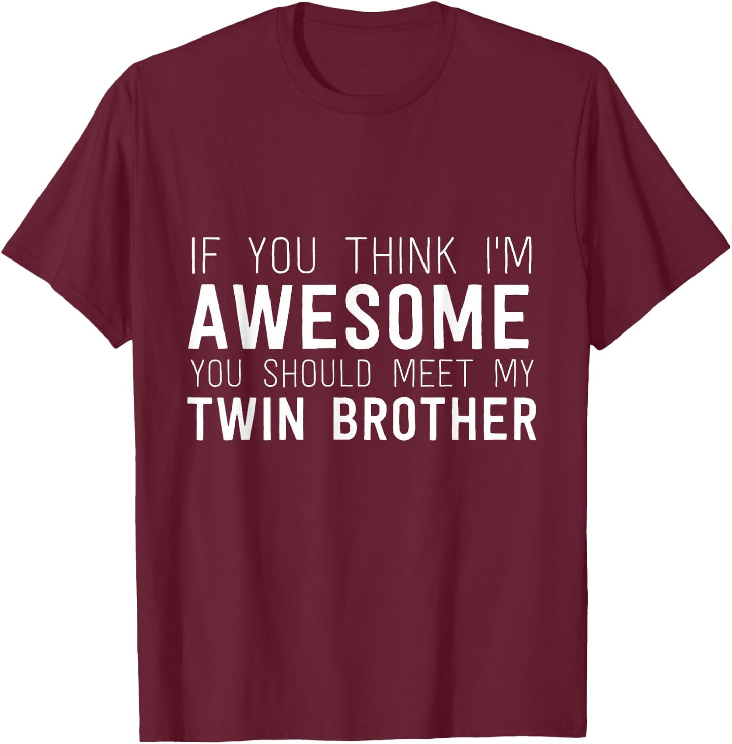 If You Think I'm Awesome Meet My Twin Brother Funny T-Shirt - T-Shirt | Maroon
