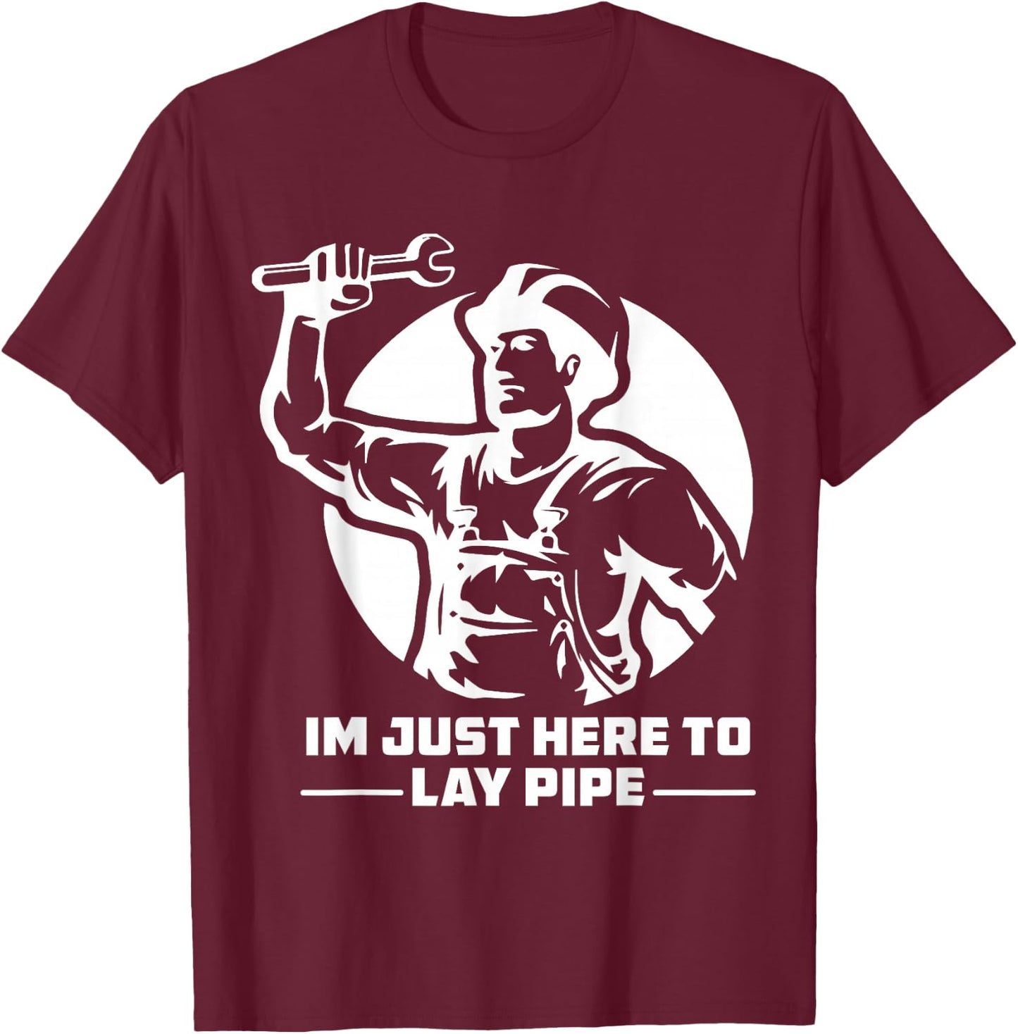 I'm Just Here to Lay Pipe Funny Plumber T-Shirt - T-Shirt | Maroon
