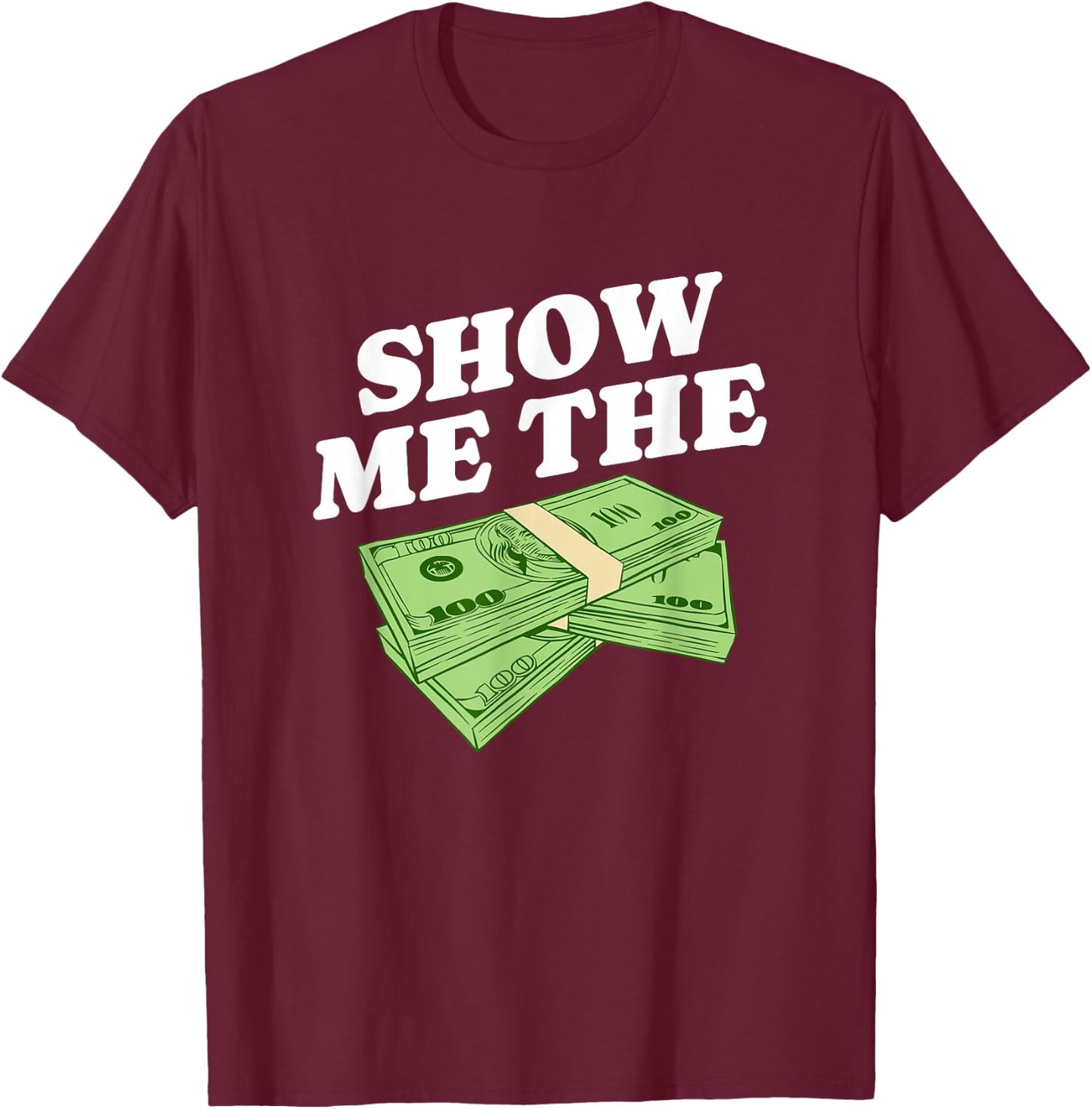 Show Me The Money, Wealthy Dollars Lover Funny Saying T-Shirt - T-Shirt | Maroon