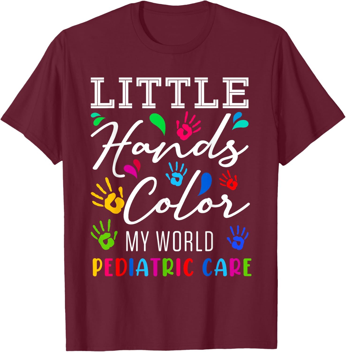 Little Hands Color My World Pediatric Nurse Pediatrician RN T-Shirt - T-Shirt | Maroon
