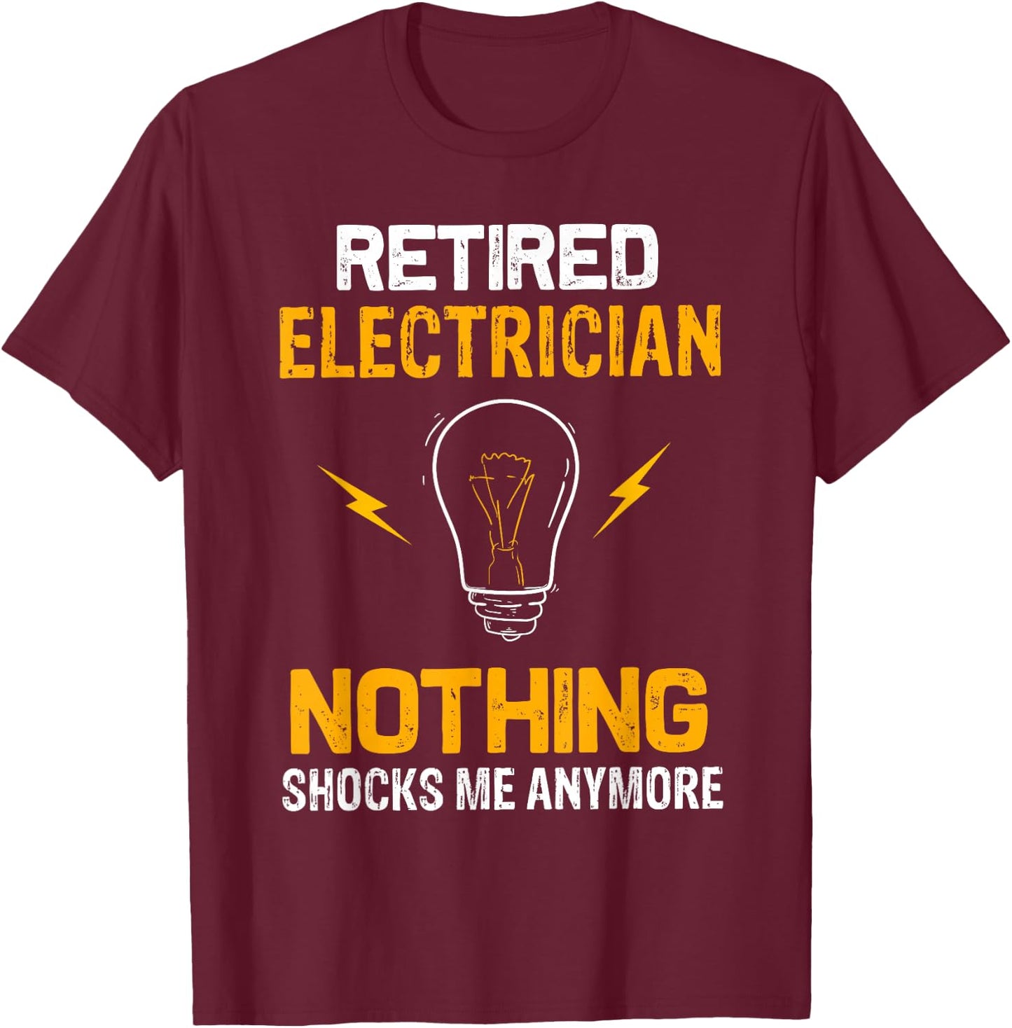 Retired Electrician Nothing Shock Me Anymore Retirement Gift T-Shirt - T-Shirt | Maroon