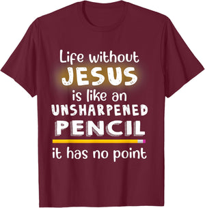 Life Without Jesus Is Like An Unsharpened Pencil Jesus Lover T-Shirt - T-Shirt | Maroon