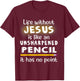 Life Without Jesus Is Like An Unsharpened Pencil Jesus Lover T-Shirt - T-Shirt | Maroon