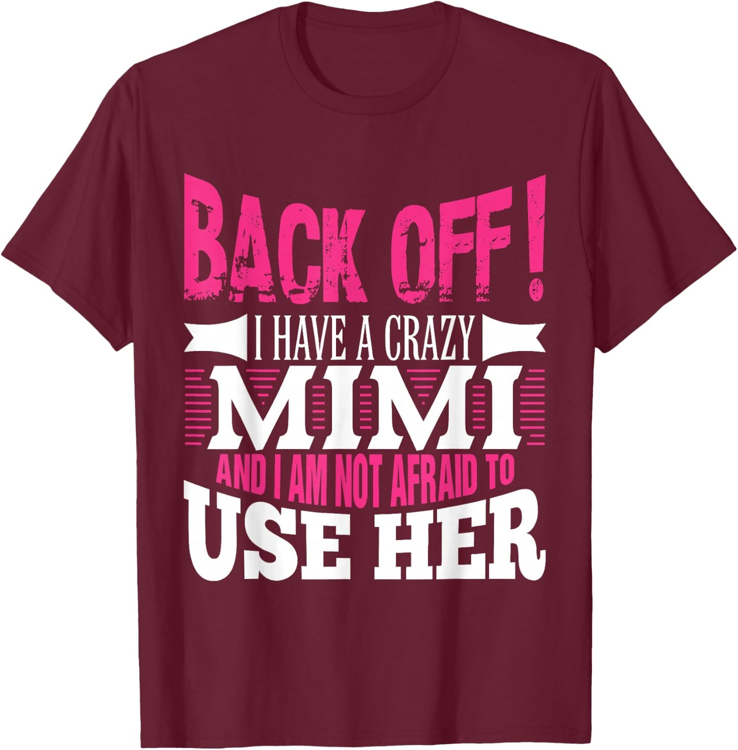 Back off! I have a crazy Mimi and I'm not afraid to Use Her T-Shirt - T-Shirt | Maroon
