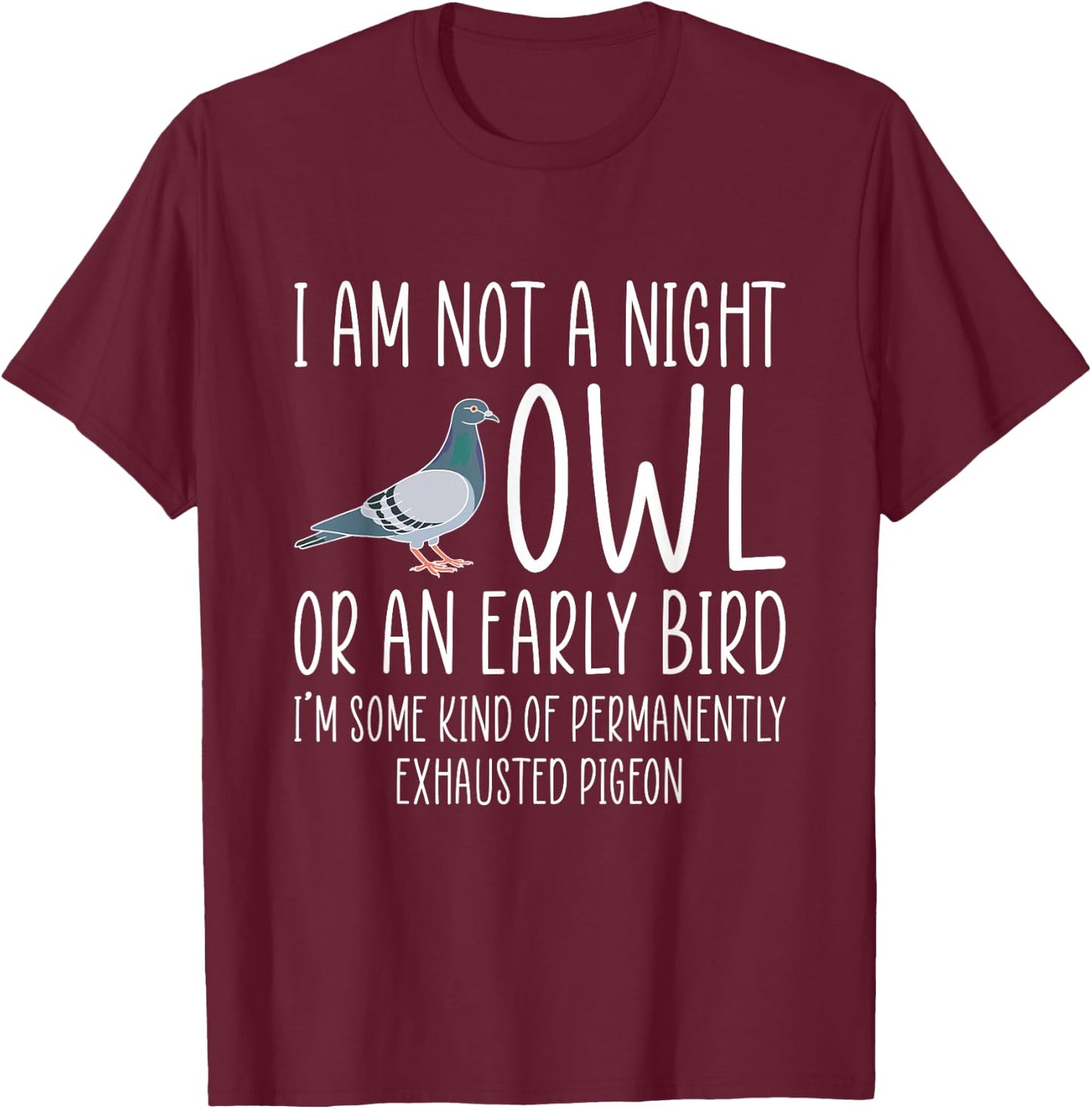 I Am Not A Night Owl Or An Early Bird - Dove T-Shirt - T-Shirt | Maroon