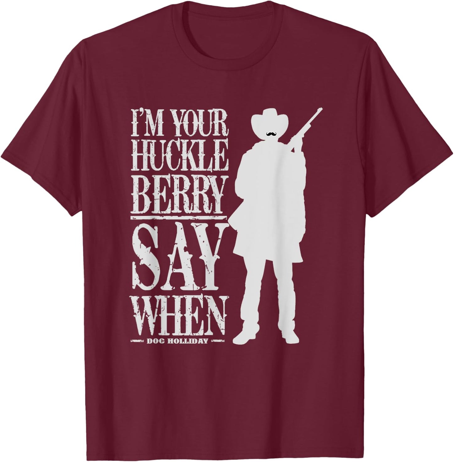 I'm Your Huckleberry Say When - Cowboy Quote & Funny Sayings T-Shirt - T-Shirt | Maroon
