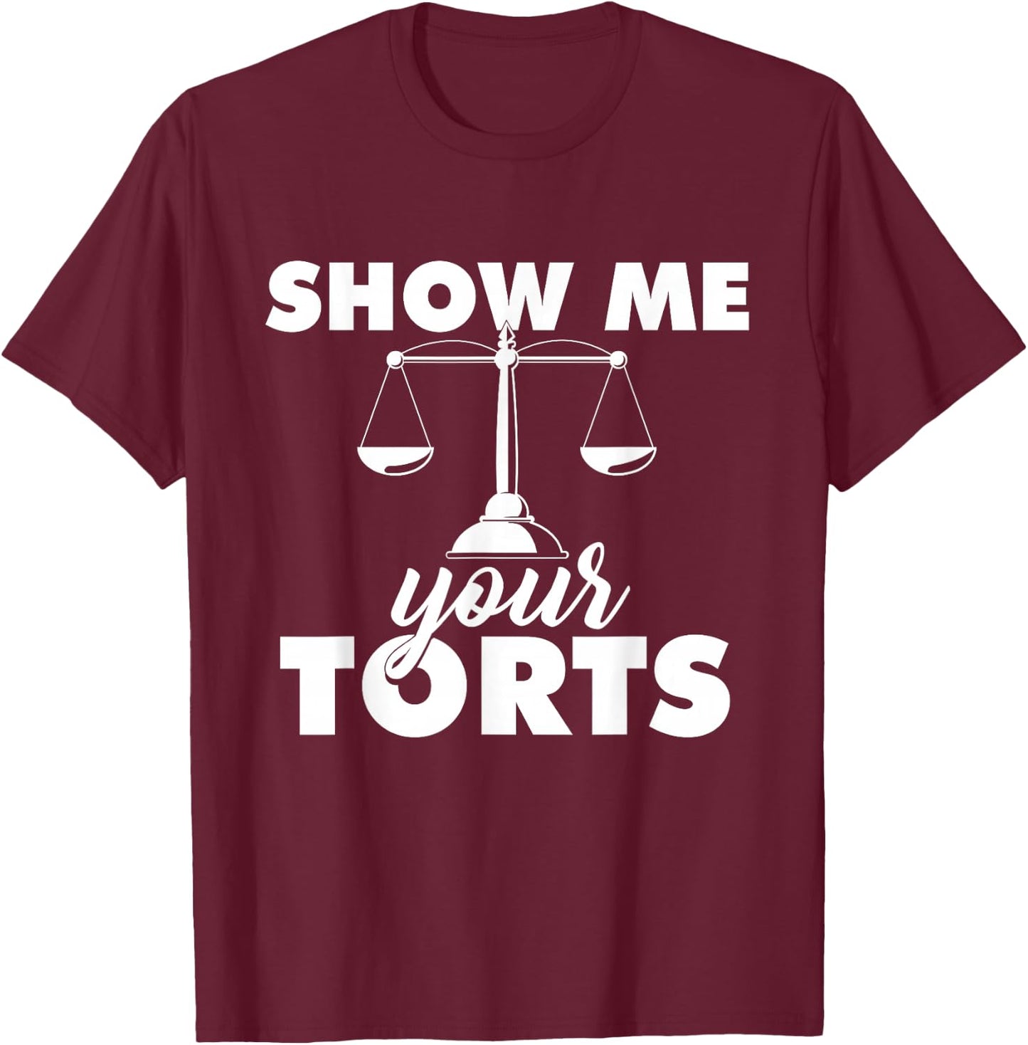 Show Me Your Torts - Lawyer Law School Degree Attorney T-Shirt - T-Shirt | Maroon