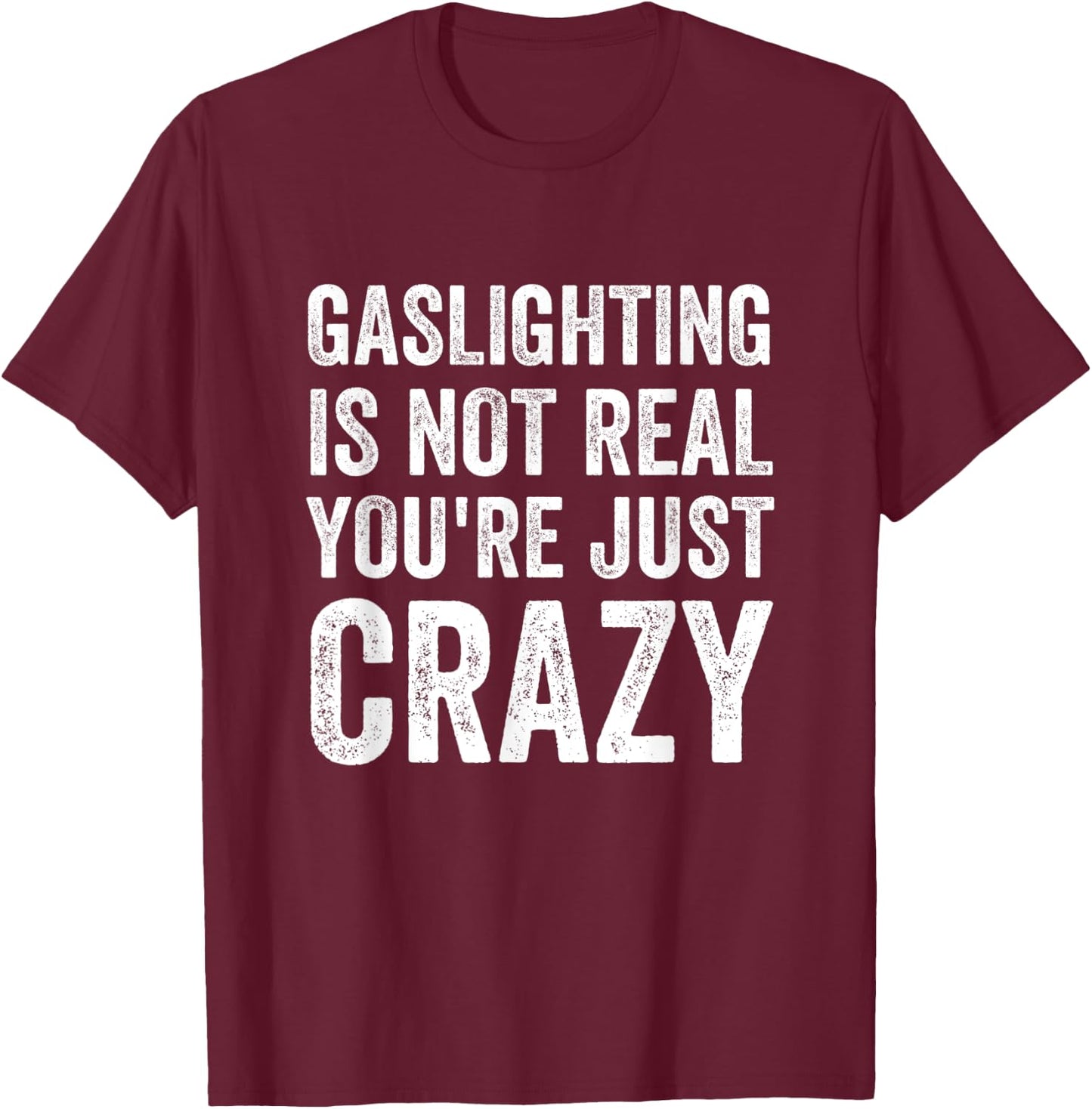 Gaslighting Is Not Real You're Just Crazy Vintage Funny Meme T-Shirt - T-Shirt | Maroon