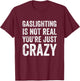 Gaslighting Is Not Real You're Just Crazy Vintage Funny Meme T-Shirt - T-Shirt | Maroon