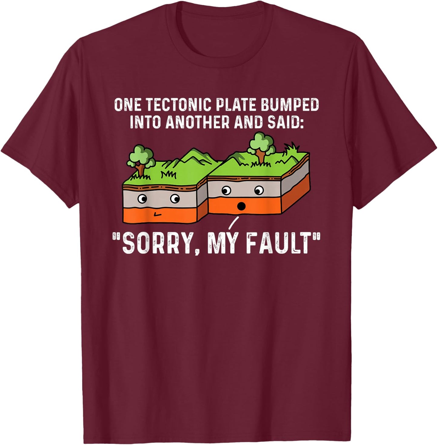 One Tectonic Plate Bumped Into Another And Said Sorry T-Shirt - T-Shirt | Maroon