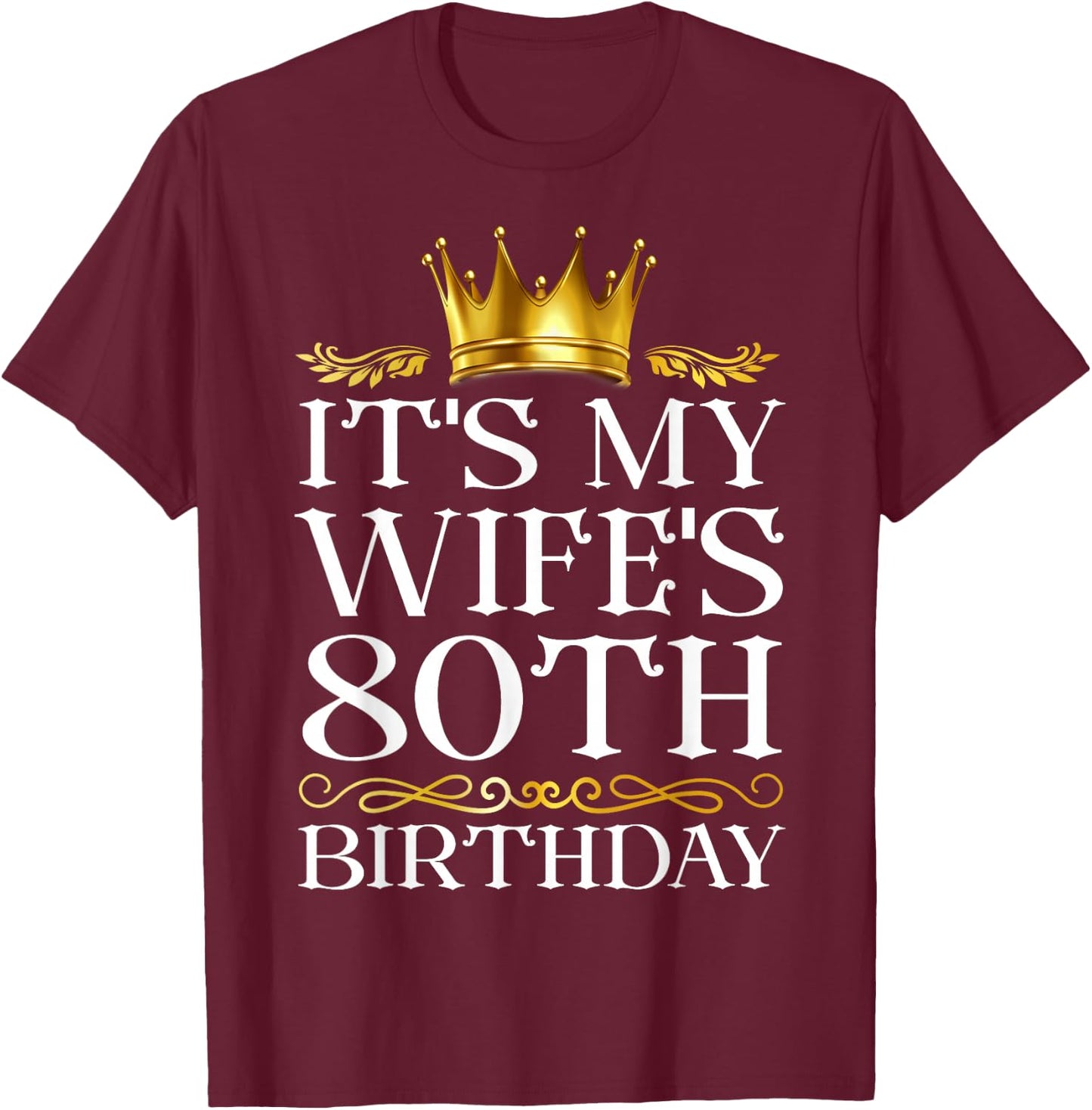 It's My Wife's 80th Birthday Happy Birthday 80 Years Old T-Shirt - T-Shirt | Maroon